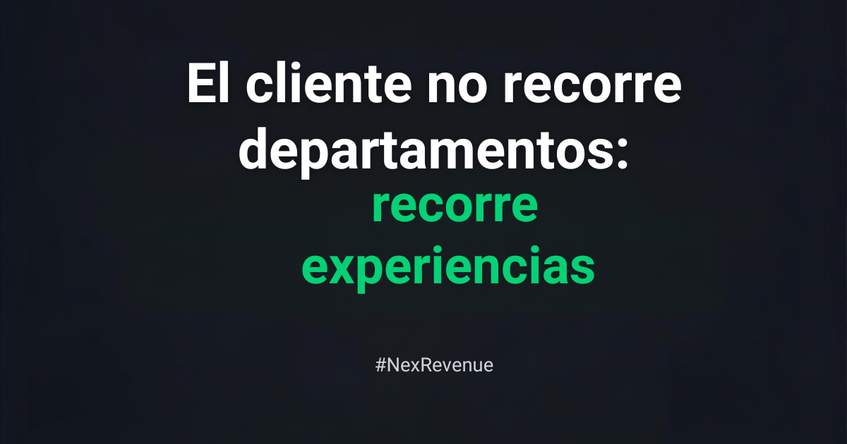 El cliente no recorre departamentos: recorre experiencias Nexrevenue RevOps